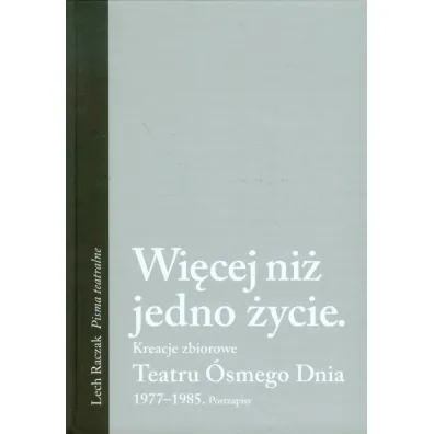 Wi�cej ni� jedno �ycie. Kreacje zbiorowe. Teatru �smego Dnia. 1977-1985. Postzapisy - Lech Raczak