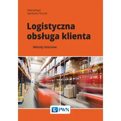 Logistyczna obs�uga klienta. Metody ilo�ciowe - Agnieszka T�uczak, Sabina Kauf