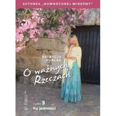 O wa�nych Rzeczach cz.3 Ku jedno�ci - Patrycja Hurlak