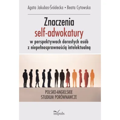 Znaczenia nadawane uczestnictwu w grupach self-adwokackich przez doros�e osoby z niepe�nosprawno�ci� intelektualn� polsko-angielskie studium por�wnawcze - Beata Cytowska, Agata  Jakubas-�r�decka