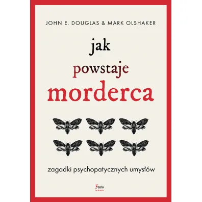 Jak powstaje morderca. Zagadki psychopatycznych umys��w - Mark Olshaker, John E. Douglas