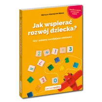 Jak wspiera� rozw�j dziecka Gry i zabawy rozwijaj�ce zdolno�ci