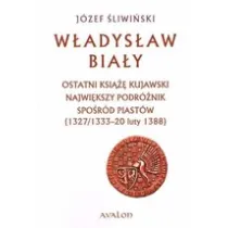 W�adys�aw Bia�y. Ostatni ksi��� kujawski. Najwi�kszy podr�nik spo�r�d Piast�w (1327/1333 &ndash; 20 luty 1388)