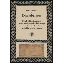 Dux fabulosus. O tradycji historiograficznej osnutej wok� postaci Leszka Czarnego od &bdquo;Gesta Lestkonis&rdquo; do dzie� Bartosza Paprockiego