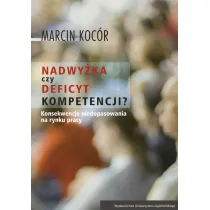 Nadwy�ka czy deficyt kompetencji przyczyny i konsekwencje niedopasowania na rynku pracy