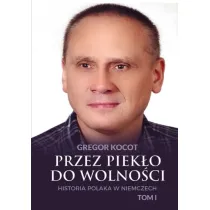 Przez piek�o do wolno�ci. Historia Polaka w Niemczech. Tom 1