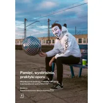 Pami��, wyobra�nia, praktyki oporu