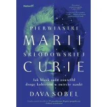 Pierwiastki Marii Sk�odowskiej-Curie. Jak blask radu o�wietli� drog� kobietom w �wiecie nauki