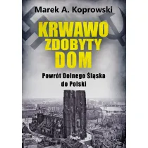 Krwawo zdobyty dom. Powr�t Dolnego �l�ska do Polski