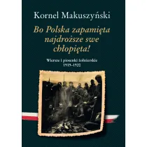 Bo Polska zapami�ta najdro�sze swe ch�opi�ta! Wiersze i piosenki �o�nierskie 1919&ndash;1920