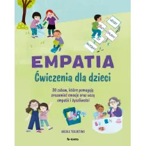 Empatia. �wiczenia dla dzieci. 30 zabaw, kt�re pomagaj� zrozumie� emocje oraz ucz� empatii i �yczliwo�ci