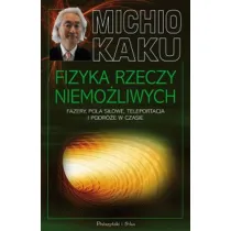 Fizyka rzeczy niemo�liwych Fazery, pola si�owe, teleportacja i podr�e w czasie