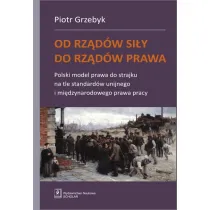Od rz�d�w si�y do rz�d�w prawa. Polski model prawa do strajku na tle standard�w unijnego i mi�dzynarodowego prawa pracy
