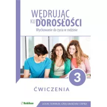 Wdrujc ku dorosoci. Wychowanie do ycia w rodzinie. wiczenia dla uczniw klasy 3 liceum oglnoksztaccego, technikum, szkoy branowej I stopnia