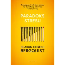 Paradoks stresu. Dlaczego potrzebujesz stresu, by �y� d�u�ej, zdrowiej i szcz�liwie