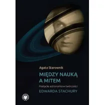 Mi�dzy nauk� a mitem. Poetycka astronomia w tw�rczo�ci Edwarda Stachury