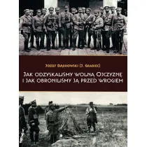 Jak odzyskali�my woln� Ojczyzn� i jak obronili�my j� przed wrogiem