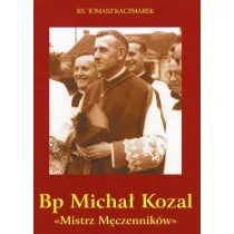 Bp Micha� Kozal. Mistrz M�czennik�w