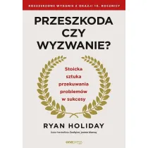 Przeszkoda czy wyzwanie? Stoicka sztuka przekuwania problemw w sukcesy