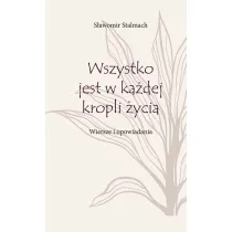 Wszystko jest w ka�dej kropli �ycia. Wiersze i opowiadania