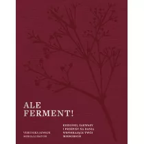 Ale ferment! Kiszonki, zakwasy i przepisy na dania wspierajce twj mikrobiom