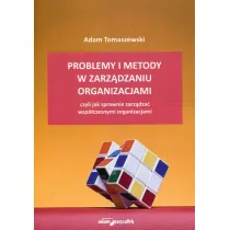 Problemy i metody w zarz�dzaniu organizacjami, czyli jak sprawnie zarz�dza� wsp�czesnymi organizacjami