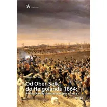 Od Ober-Selk do Helgolandu 1864: autriackie si�y zbrojne w wojnie z Dani�