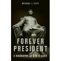 Forever President. A Biography of Kim Il Sung