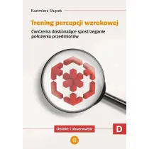 Trening percepcji wzrokowej �wiczenia doskonal�ce spostrzeganie stosunk�w przestrzennych Obiekty wzgl�dem siebie Trening percepcji wzrokowej Cz�� D