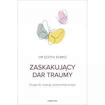 Zaskakujcy dar traumy. Droga do rozwoju potraumatycznego