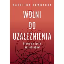 Wolni od uzalenienia. Droga do ycia bez naogw