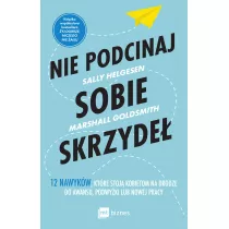 Nie podcinaj sobie skrzyde. 12 nawykw, ktre stoj kobietom na drodze do awansu, podwyki lub nowej pracy