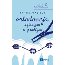Pacjent w Gabinecie Stomatologicznym. Ortodoncja dzieci�ca w praktyce