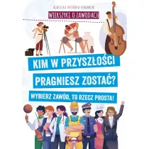 Wierszyki o zawodach. Kim w przyszoci pragniesz zosta? Wybierz zawd, to rzecz prosta!