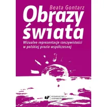 Obrazy �wiata. Wizualne reprezentacje rzeczywisto�ci w polskiej prozie wsp�czesnej