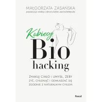 Kobiecy biohacking. Zhakuj cia�o i umys�, �eby �y�, chudn�� i odm�adza� si� zgodnie z naturalnym cyklem