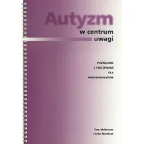 Autyzm w centrum uwagi. Podr�cznik z �wiczeniami dla profesjonalist�w