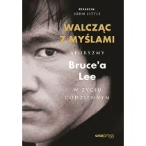Walcz�c z my�lami. Aforyzmy Bruce'a Lee w �yciu codziennym
