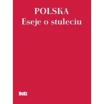 Polska. Eseje o stuleciu