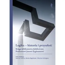 Logika &ndash; historia i przysz�o��. Ksi�ga jubileuszowa dedykowana Profesorowi Janowi Zygmuntowi