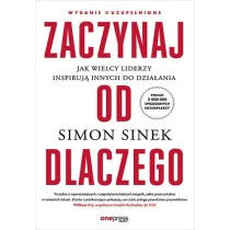 Zaczynaj od DLACZEGO. Jak wielcy liderzy inspiruj� innych do dzia�ania (wydanie 2 uzupe�nione)
