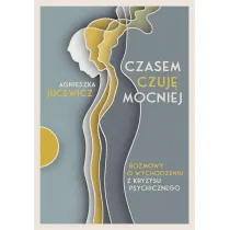 Czasem czuj� mocniej. Rozmowy o wychodzeniu z kryzysu psychicznego