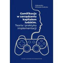 Gamifikacja w zarz�dzaniu kapita�em ludzkim. Teoria i praktyka implementacji