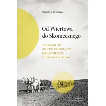 Od Wiertowa do Skoniecznego. "Ch�opski los" wed�ug kronikarzy, pami�tnikarzy i dokumentalist�w