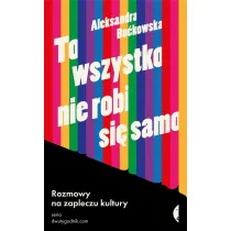 To wszystko nie robi si� samo. Rozmowy na zapleczu kultury