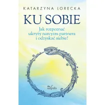 Ku sobie. Jak rozpozna� ukryty narcyzm partnera i odzyska� siebie?
