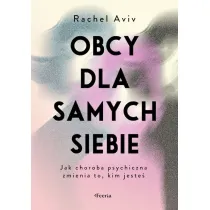 Obcy dla samych siebie Jak choroba psychiczna zmienia to kim jeste�