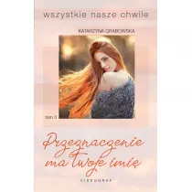 Przeznaczenie ma twoje imi�. Wszystkie nasze chwile. Tom 3