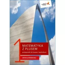 Matematyka z plusem 1. Zakres podstawowy. Podrcznik do liceum i technikum. Po szkole podstawowej