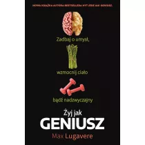 �yj jak geniusz. Zadbaj o umys�, wzmocnij cia�o, b�d� nadzwyczajny